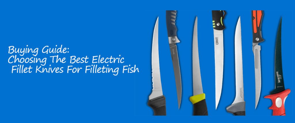 Choosing The Best Electric Fillet Knives For Filleting Fish