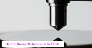 Hardest Rockwell Sharpness Chef Knife