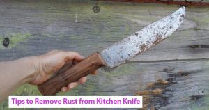 Tips to Quickly Remove Rust from Kitchen Knife Blade