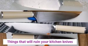 What are the things that will ruin your kitchen knives